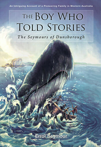 The Boy Who Told Stories: The Seymours of Dunsborough: An Intriguing Account of a Pioneering Family in Western Australia by Errol Seymour