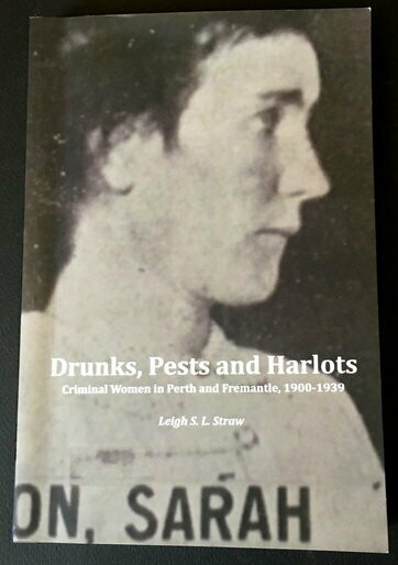 Drunks, Pests and Harlots: Criminal Women in Perth and Fremantle, 1900-1939 by Leigh S L Straw
