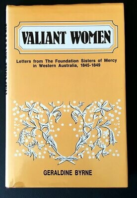 Valiant Women: Letters from the Foundation Sisters of Mercy in Western Australia, 1845 - 1849 by Geraldine Byrne