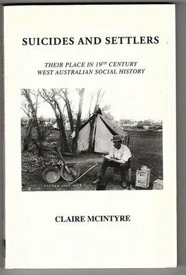 Suicides and Settlers: Their Place in 19th Century West Australian Social History by Claire McIntyre