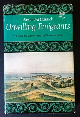 Unwilling Emigrants: A Study of the Convict Period in Western Australia by Alexandra Hasluck