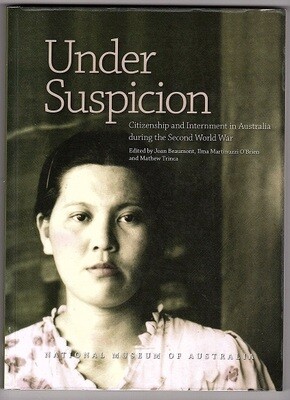 Under Suspicion: Citizenship and Internment in Australia During the Second World War edited by Joan Beaumont, Ilma Martinuzzi O'Brien and Mathew Trinca