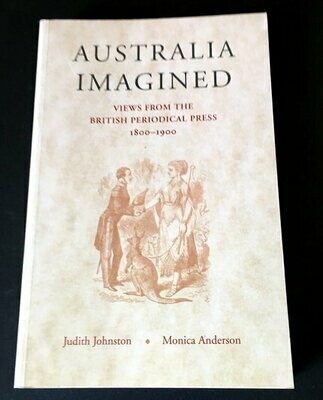 Australia Imagined: Views from the British Periodical Press 1800-1900 by Judith Johnston and Monica Anderson
