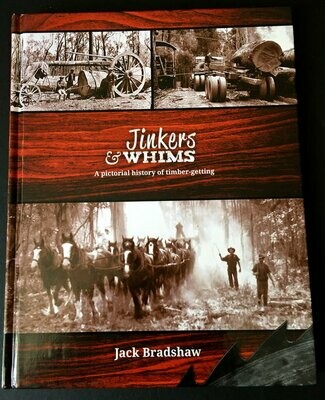 Jinkers & Whims: A Pictorial History of Timber-Getting by Jack Bradshaw