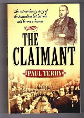 The Claimant: The Extraordinary Story of the Australian Butcher Who Said He Was a Baronet by Paul Terry