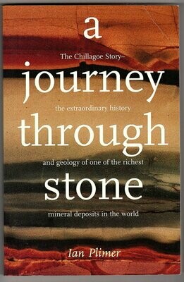A Journey Through Stone: The Chillagoe Story: The Extraordinary History and Geology of One of the Richest Mineral Deposits in the World by Ian Pilmer