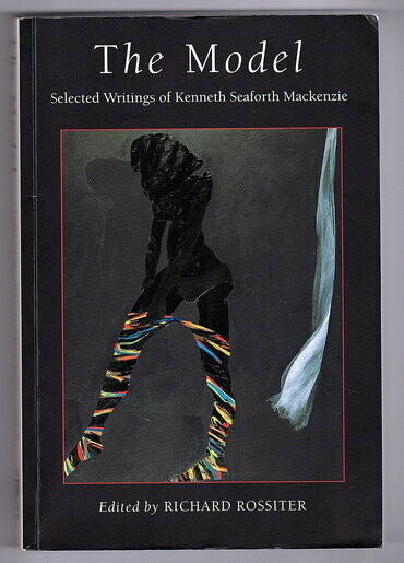 The Model: Selected Writings of Kenneth Seaforth Mackenzie edited by Richard Rossiter
