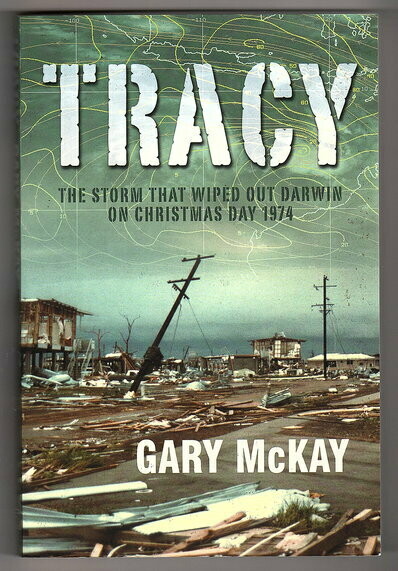 Tracy: The Storm That Wiped out Darwin on Christmas Day 1974 by Gary McKay