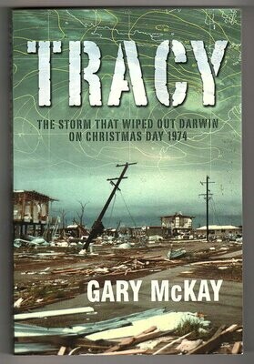Tracy: The Storm That Wiped out Darwin on Christmas Day 1974 by Gary McKay