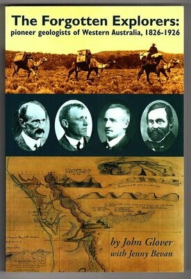 The Forgotten Explorers: Pioneer Geologists of Western Australia, 1826-1926 by John Glover and Jenny Bevan