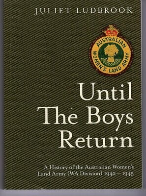 Until the Boys Return: A History of the Australian Women's Land Army (WA Division) 1942-1945  by Juliet Ludbrook
