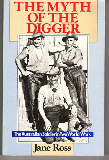The Myth of the Digger: The Australian Soldier in Two World Wars by Jane Ross