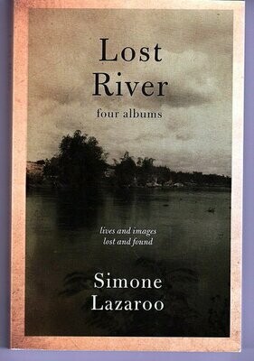 Lost River: Four Albums: Lives and Images, Lost and Found by Simone Lazaroo