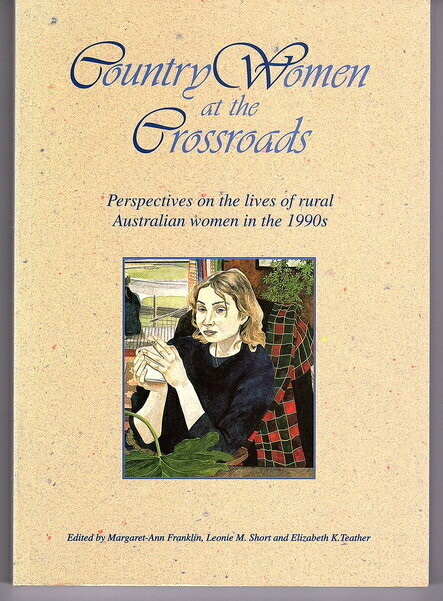 Country Women at the Crossroads: Perspectives of the Lives of Rural Australian Women in the 1990s edited by Margaret-Ann Franklin, Leonie M Short and Elizabeth K Teacher