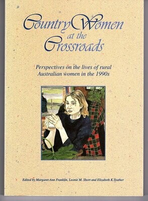 Country Women at the Crossroads: Perspectives of the Lives of Rural Australian Women in the 1990s edited by Margaret-Ann Franklin, Leonie M Short and Elizabeth K Teacher