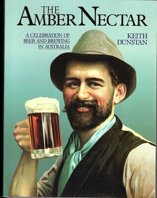 The Amber Nectar: A Celebration of Beer and Brewing in Australia by Keith Dunstan