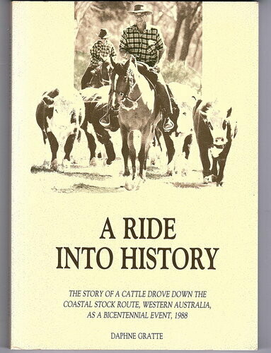 A Ride Into History: The Story of a Cattle Drove Down the Coastal Stock Route, Western Australia, as a Bicentennial Event, 1988 by Daphne Gratte