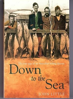 Down to the Sea: The True Saga of an Australian Fishing Dynasty by John Little