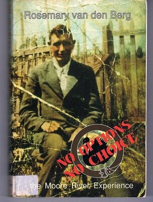 No Options No Choice! The Moore River Experience: My Father, Thomas Corbett, an Aboriginal Half-Caste by Rosemary van den Berg