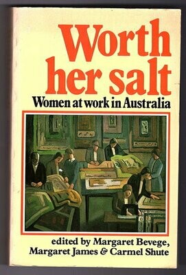 Worth Her Salt: Women at Work in Australia edited by Margaret Bevege, Margaret James and Carmel Shute