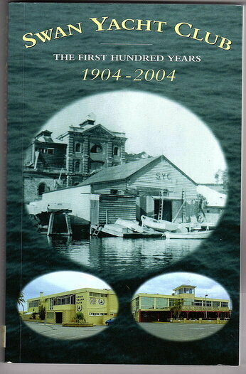 Swan Yacht Club: The First Hundred Years: 1904 - 2004 compiled by Graham Crofts and edited by Bill Pratley