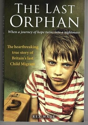 The Last Orphan: The Heartbreaking True Story of Britain&#39;s Last Child Migrant by Rex Wade