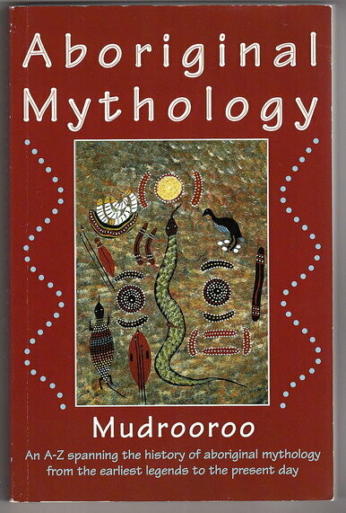 Aboriginal Mythology: An A-Z Spanning the History of the Australian Aboriginal People from the Earliest Legends to the Present Day by Mudrooroo Nyoongah