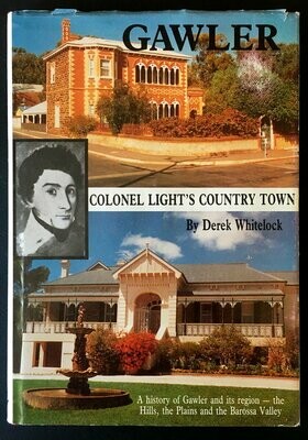 Gawler: Colonel Light&#39;s Country Town: A History of Gawler and its Region - the Hills, the Plains and the Barossa Valley by Derek Whitelock