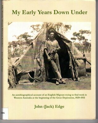 My Early Years Down Under: An Autobiographical Account of an English Migrant  Trying to Find Work in Western Australia at the Beginning of the Great Depression, 1929-1931 by John (Jack) Edge
