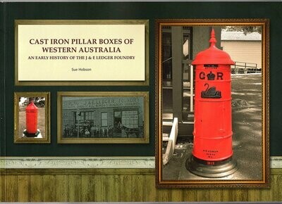Cast Iron Pillar Boxes of Western Australia: An Early History of the J & E Ledger Foundry by Sue Hobson