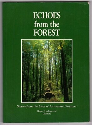 Echoes From the Forest: Stories From the Lives of Australian Foresters edited by Roger Underwood