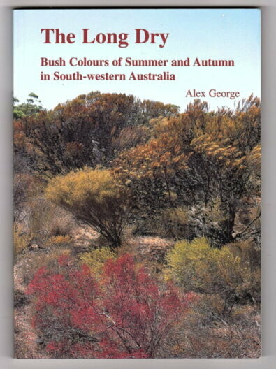 The Long Dry: Bush Colours of Summer and Autumn in South-Western Australia by Alex George