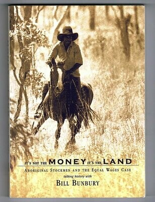 It's Not the Money It's the Land: Aboriginal Stockmen and the Equal Wages Case by Bill Bunbury