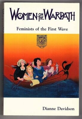 Women on the Warpath: Feminists of the First Wave by Dianne Davidson