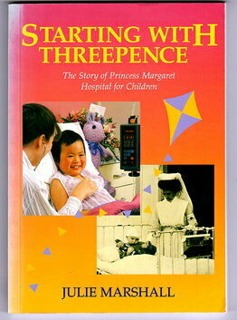 Starting with Threepence: The Story of Princess Margaret Hospital for Children by Julie Marshall