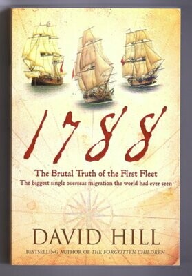 1788: The Brutal Truth of the First Fleet by David Hill
