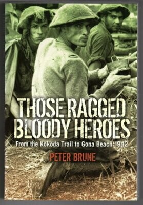 Those Ragged Bloody Heroes: From the Kokoda Trail to Gona Beach 1942 by Peter Brune