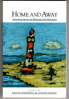 Home and Away: Australian Stories of Belonging and Alienation edited by Bruce Bennett and Susan Hayes