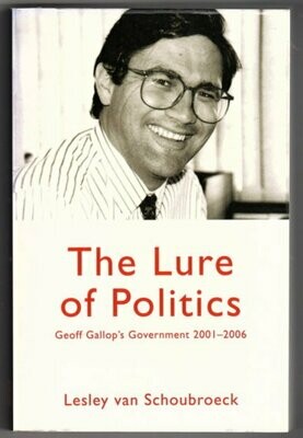 The Lure of Politics: Geoff Gallop&#39;s Government 2001-2006 by Lesley Van Schoubroeck