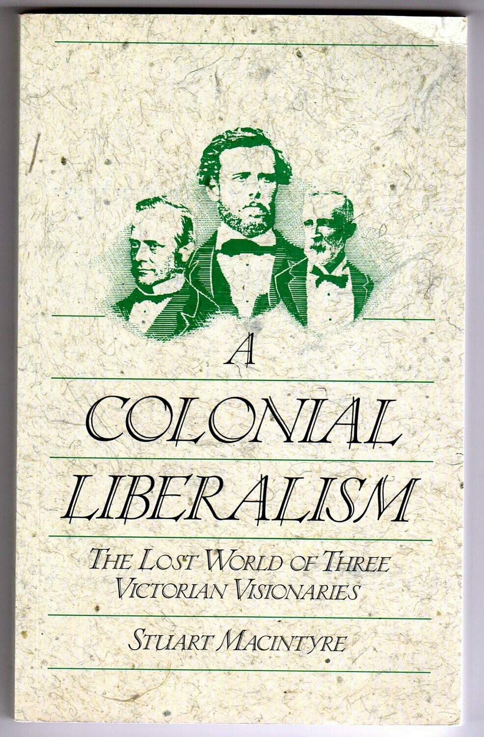A Colonial Liberalism: The Lost World of Three Victorian Visionaries by Stuart Macintyre