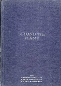 Beyond the Flame: The story of Australia's North West Shelf Natural Gas Project by Graeme Atherton and Rick Wilkinson