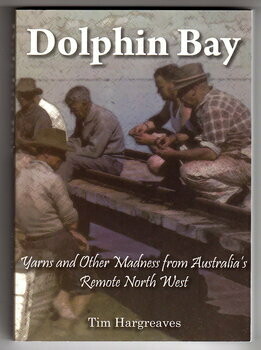 Dolphin Bay: Yarns and Other Madness from Australia's Remote North West by Tim Hargreaves