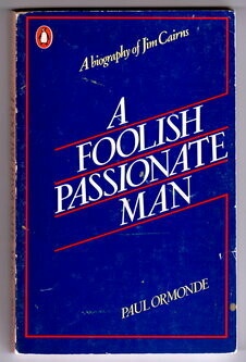 A Foolish Passionate Man: A Biography of Jim Cairns by Paul Ormonde
