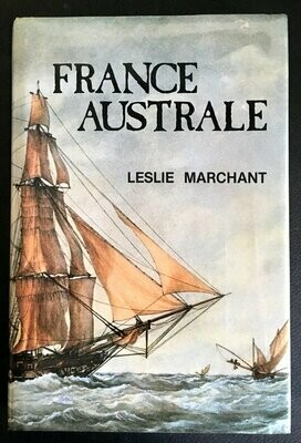 France Australe: A study of French Explorations and Attempts to Found a Penal Colony and Strategic Base in South Western Australia 1503-1826 by Leslie R Marchant