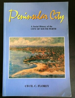 Peninsular City: A Social History of the City of South Perth, Western Australia by Cecil Florey