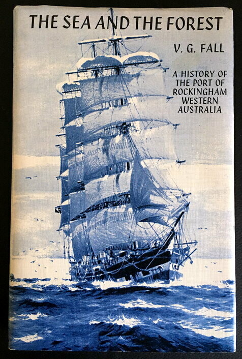 Sea and the Forest: History of the Port of Rockingham, Western Australia by V G Fall