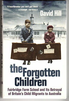 The Forgotten Children: Fairbridge Farm School and Its Betrayal of Britain's Child Migrants to Australia by David Hill