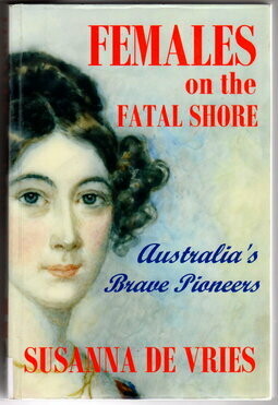 Females on the Fatal Shore: Australia's Brave Pioneers by Susanna De Vries