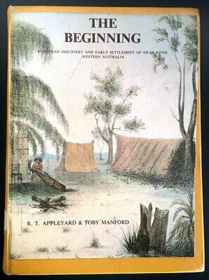 The Beginning: European Discovery and Early Settlement of the Swan River Western Australia (Sesquicentenary Celebrations) by R T Appleyard and Toby Manford