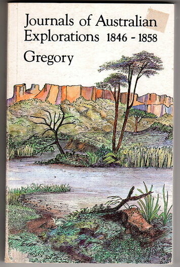 Journals of Australian Exploration 1846 - 1858 by Augustus Charles Gregory and Francis Thomas Gregory